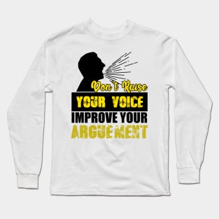 Don't Raise Your Voice Improve Your Arguement Long Sleeve T-Shirt